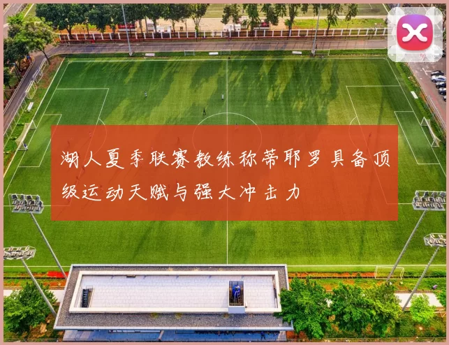 湖人夏季联赛教练称蒂耶罗具备顶级运动天赋与强大冲击力